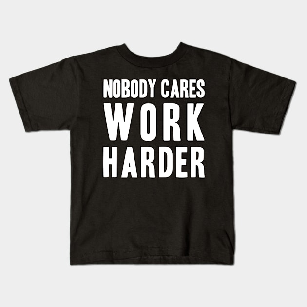 Funny Nobody Cares, Work Harder Kids T-Shirt by adik